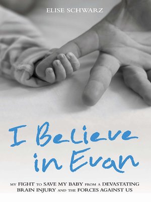 cover image of I Believe In Evan--My Fight to Save my Baby from a Devastating Brain Injury and the Forces Against Us